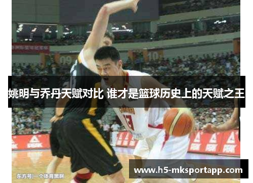 姚明与乔丹天赋对比 谁才是篮球历史上的天赋之王