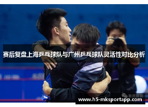 赛后复盘上海乒乓球队与广州乒乓球队灵活性对比分析