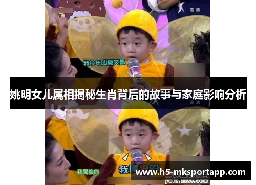 姚明女儿属相揭秘生肖背后的故事与家庭影响分析