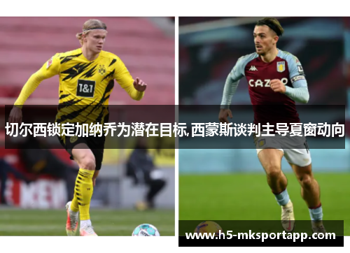 切尔西锁定加纳乔为潜在目标,西蒙斯谈判主导夏窗动向